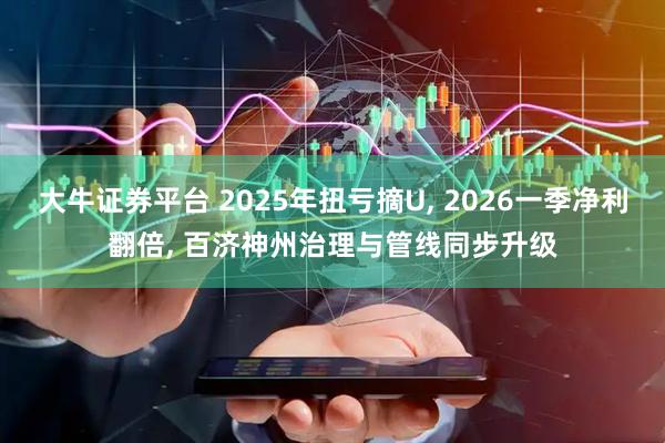 大牛证券平台 2025年扭亏摘U, 2026一季净利翻倍, 百济神州治理与管线同步升级